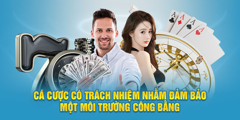 Chơi Có Trách Nhiệm 69VN 1 Cá cược có trách nhiệm nhằm đảm bảo một môi trường công bằng