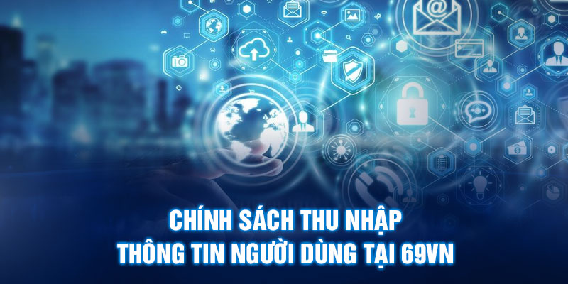 Quyền Riêng Tư 69VN 2 Chính sách thu nhập thông tin người dùng tại 69VN