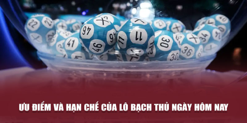 Phương Pháp Bắt Lô Bạch Thủ Ngày Hôm Nay Chắc Thắng 100% 3 Ưu điểm và hạn chế của lô bạch thủ ngày hôm nay