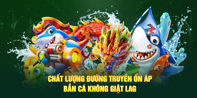 Bắn Cá 7 Chất lượng đường truyền ổn áp, bắn cá không giật lag