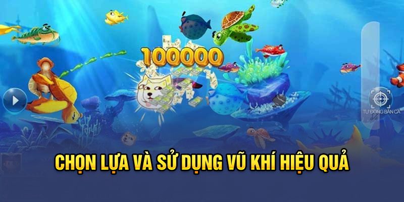 69VN - Bắn Cá Ăn Xu Thắng To Thưởng Lớn 4 Chọn lựa và sử dụng vũ khí hiệu quả