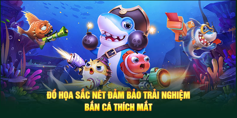 Bắn Cá 6 Đồ họa sắc nét đảm bảo trải nghiệm bắn cá thích mắt